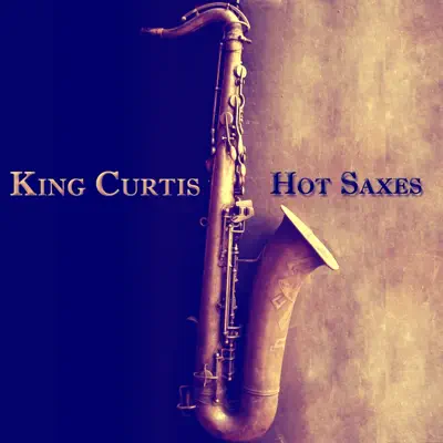 Hot Saxes (80 Tracks - Digital Remastered) - King Curtis Hot Saxes (80 Tracks - Digital Remastered) - King Curtis
