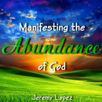 Jeremy Lopez - Manifesting the Abundance of God artwork