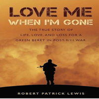 Robert Patrick Lewis - Love Me When I'm Gone: The True Story of Life, Love and Loss for a Green Beret in Post-9/11 War (Unabridged) artwork