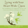 Steve Flowers, MFT & Bob Stahl, PhD - Living with Your Heart Wide Open: How Mindfulness and Compassion Can Free You from Unworthiness, Inadequacy, And Shame (Unabridged)