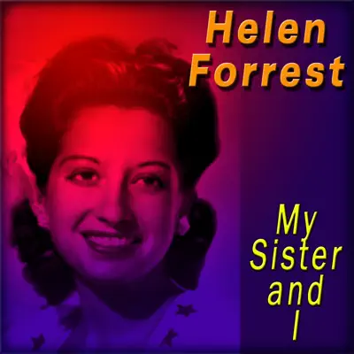 My Sister and I - Helen Forrest My Sister and I - Helen Forrest