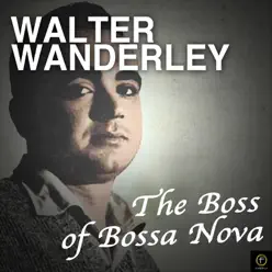 The Boss of Bossa Nova - Walter Wanderley The Boss of Bossa Nova - Walter Wanderley
