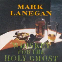 Whiskey for the Holy Ghost - Mark Lanegan