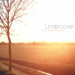 Undercover - If You Leave Me Now