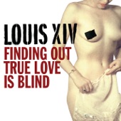 Louis XIV - Finding Out True Love Is Blind