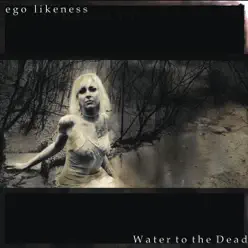 Water to the Dead - Ego Likeness