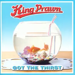 Got the Thirst - King Prawn