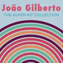 The Super Hit Collection - João Gilberto