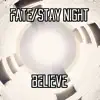 believe (from "Fate/stay night Unlimited Blade Works") song lyrics