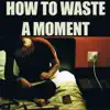 How to Waste a Moment - Single album lyrics, reviews, download