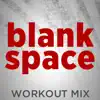 Blank Space (Workout Remixes) - Single album lyrics, reviews, download