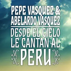 Pepe Vásquez & Abelardo Vásquez: Desde el Cielo Le Cantan al Perú - Abelardo Vásquez