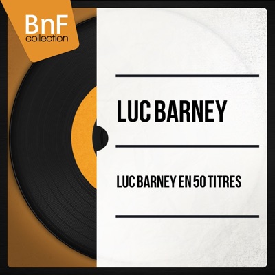 Luc Barney en 50 titres (Mono Version) - Luc Barney