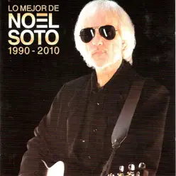 Lo Mejor de Noel Soto: 1999-2010 - Noel Soto Lo Mejor de Noel Soto: 1999-2010 - Noel Soto