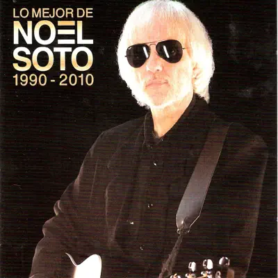 Lo Mejor de Noel Soto: 1999-2010 - Noel Soto Lo Mejor de Noel Soto: 1999-2010 - Noel Soto