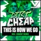 This Is How We Go - Dirt Cheap!!! lyrics