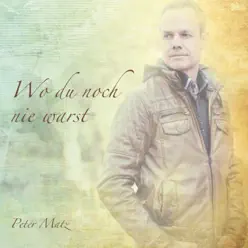 Wo du noch nie warst - Peter Matz Wo du noch nie warst - Peter Matz