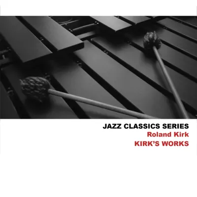 Jazz Classics Series: Kirk's Work - Roland Kirk Jazz Classics Series: Kirk's Work - Roland Kirk