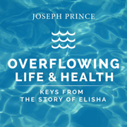 Overflowing Life and Health: Keys from the Story of Elisha - Joseph Prince