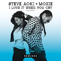 I Love It When You Cry (Moxoki) [Remixes] - Single - Steve Aoki