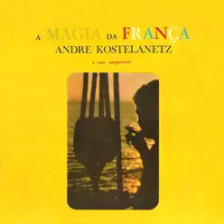 A Magia Da Franca - André Kostelanetz & His Orchestra A Magia Da Franca - André Kostelanetz & His Orchestra
