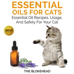 Essential Oils for Cats: Essential Oil Recipes, Usage, And Safety for Your Cat: The Blokehead Success Series (Unabridged)