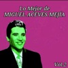 Lo Mejor de Miguel Aceves Mejía, Vol. 2