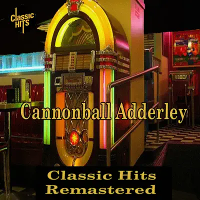 Cannonball Adderley - Classic Hits Remastered - Cannonball Adderley