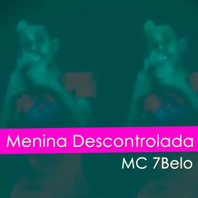 Menina Descontrolada - Single - MC 7Belo