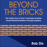 Rob Dix - Beyond the Bricks: The Inside Story of How 9 Everyday Investors Found Financial Freedom Through Property (Unabridged) artwork