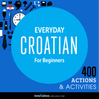 Innovative Language Learning, LLC - Everyday Croatian for Beginners - 400 Actions & Activities (Unabridged) artwork