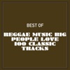 Best of Reggae Music Big People Love 100 Classic Tracks