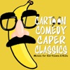 Cartoon Comedy Capers Classics : Music for Cartoons & Kids