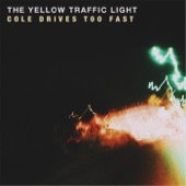 The Yellow Traffic Light - Cole Drives Too Fast