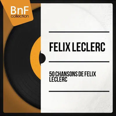 50 chansons de Félix Leclerc (Mono Version) - Félix Leclerc