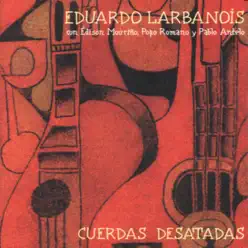 Cuerdas Desatadas - Eduardo Larbanois