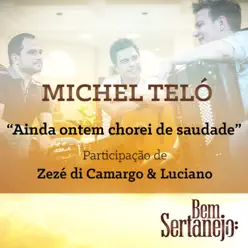 Ainda Ontem Chorei de Saudade (feat. Zezé Di Camargo & Luciano) - Single - Michel Teló