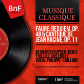 Fauré: Requiem, Op. 48 & Cantique de Jean Racine, Op. 11 (Mono Version) - Bernard Kruysen, Denis Thilliez & Ensemble vocal Philippe-Caillard
