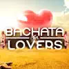 Bachata For Lovers album lyrics, reviews, download