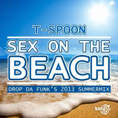 Sex On the Beach (Drop Da Funk's 2013 Summermix) - Single - T-Spoon Sex On the Beach (Drop Da Funk's 2013 Summermix) - Single - T-Spoon