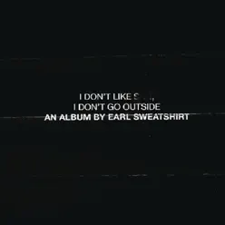 I Don't Like Shit, I Don't Go Outside: An Album by Earl Sweatshirt - Earl Sweatshirt