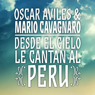 Oscar Avilés & Mario Cavagnaro: Desde el Cielo Le Cantan al Perú - Mario Cavagnaro Oscar Avilés & Mario Cavagnaro: Desde el Cielo Le Cantan al Perú - Mario Cavagnaro