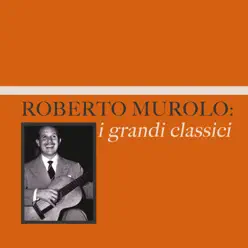 Roberto Murolo: i grandi classici - Roberto Murolo