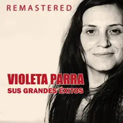 Violeta Parra, sus grandes éxitos (Remastered) - Violeta Parra