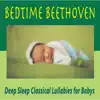 Bedtime Beethoven: Deep Sleep Classical Lullabies for Babys album lyrics, reviews, download