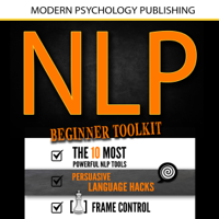 Modern Psychology Publishing - NLP: Beginner Toolkit: 3 Manuscripts - The 10 Most Powerful NLP Tools, Persuasive Language Hacks, Frame Control (Unabridged) artwork