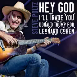 Hey God I'll Trade You Donald Trump for Leonard Cohen - Single - Steve Poltz Hey God I'll Trade You Donald Trump for Leonard Cohen - Single - Steve Poltz