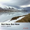 Not Here but Now