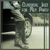 Classical Jazz for Men Party – Cocktail & Drinks Party, Night Club, Jazz Soul, Nice Time with Friends album lyrics, reviews, download