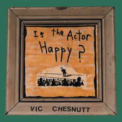 Is the Actor Happy? - Vic Chesnutt
